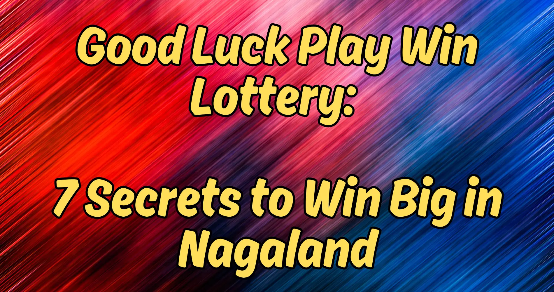 Good Luck Play Win Lottery 7 Secrets to Win Big in Nagaland