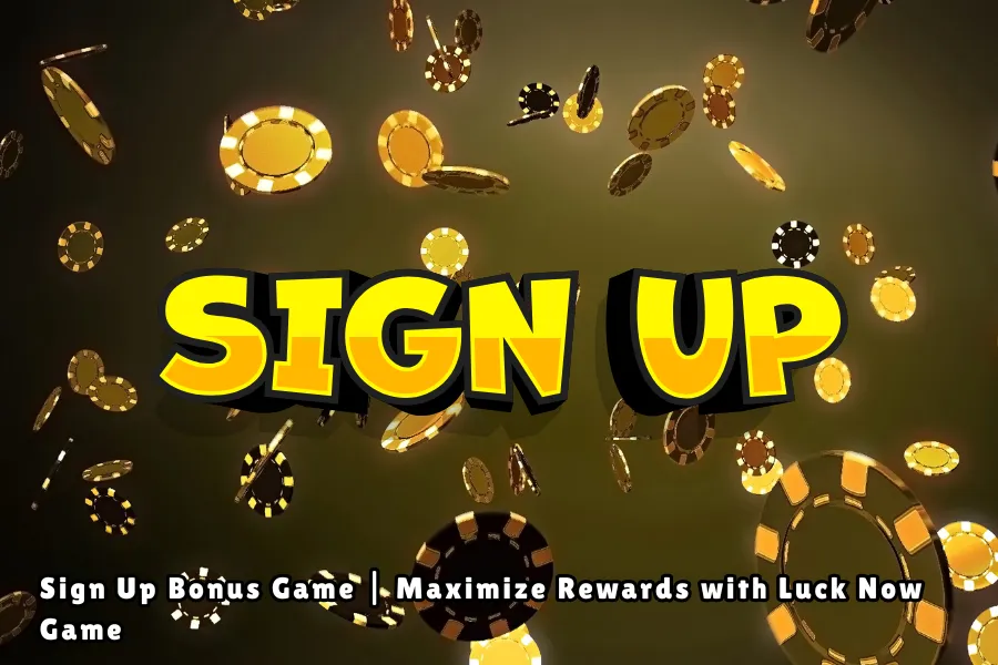 Sign Up Bonus Game Maximize Rewards with Luck Now Game