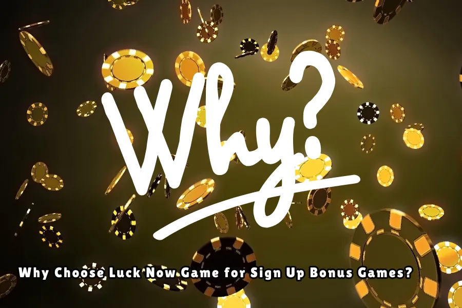 Why Choose Luck Now Game for Sign Up Bonus Games